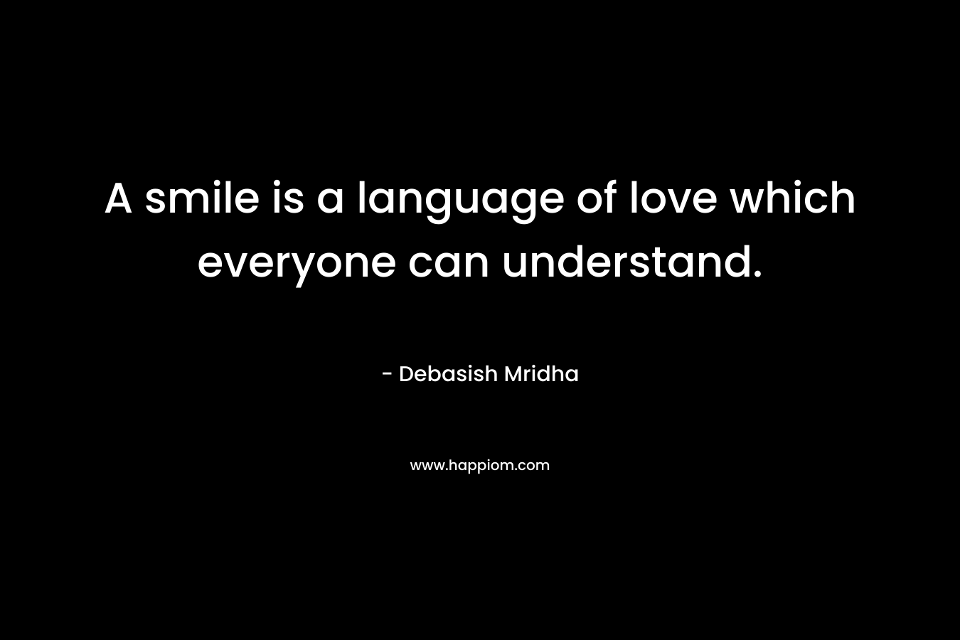 A smile is a language of love which everyone can understand.