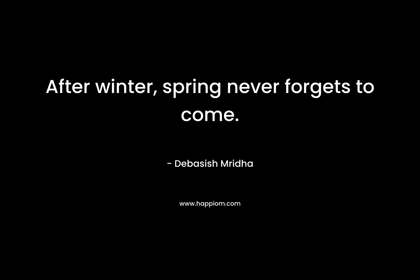 After winter, spring never forgets to come.