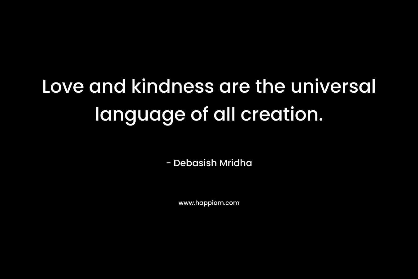 Love and kindness are the universal language of all creation.