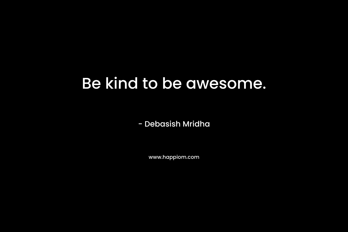 Be kind to be awesome.