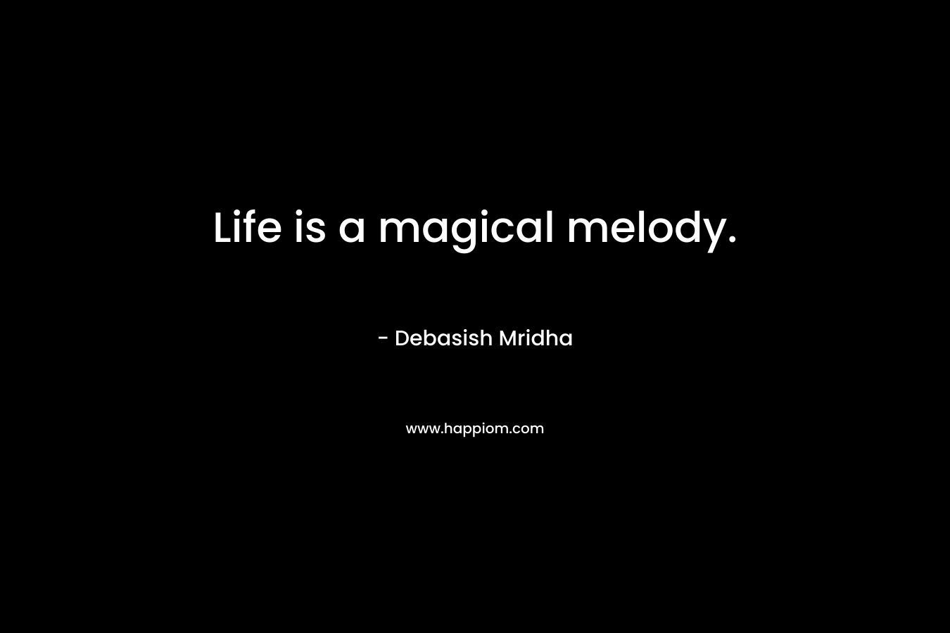 Life is a magical melody.