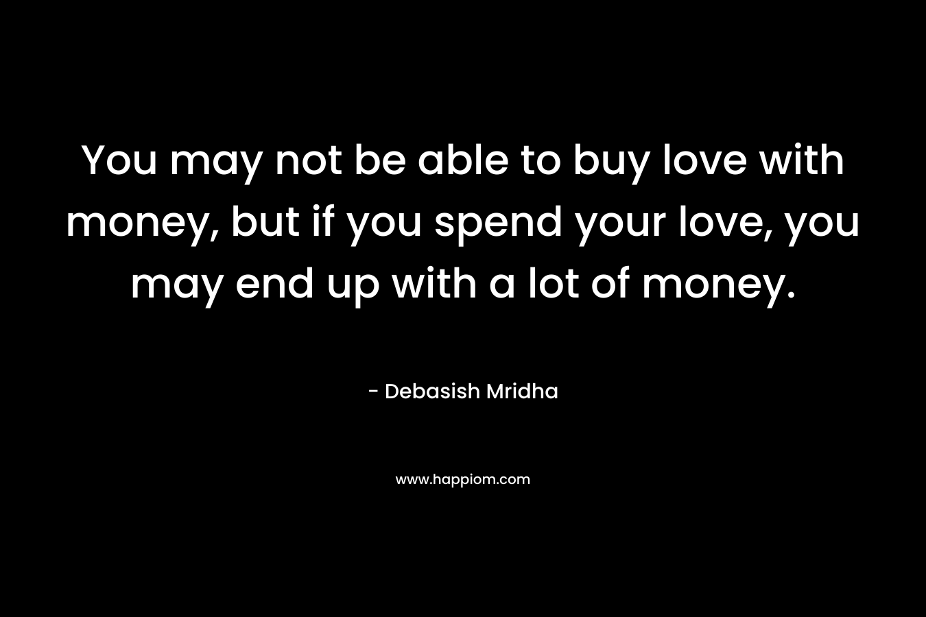 You may not be able to buy love with money, but if you spend your love, you may end up with a lot of money.