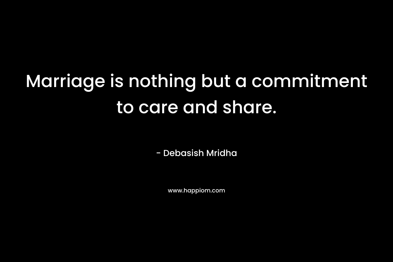 Marriage is nothing but a commitment to care and share.