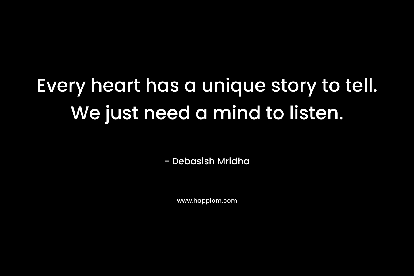 Every heart has a unique story to tell. We just need a mind to listen.