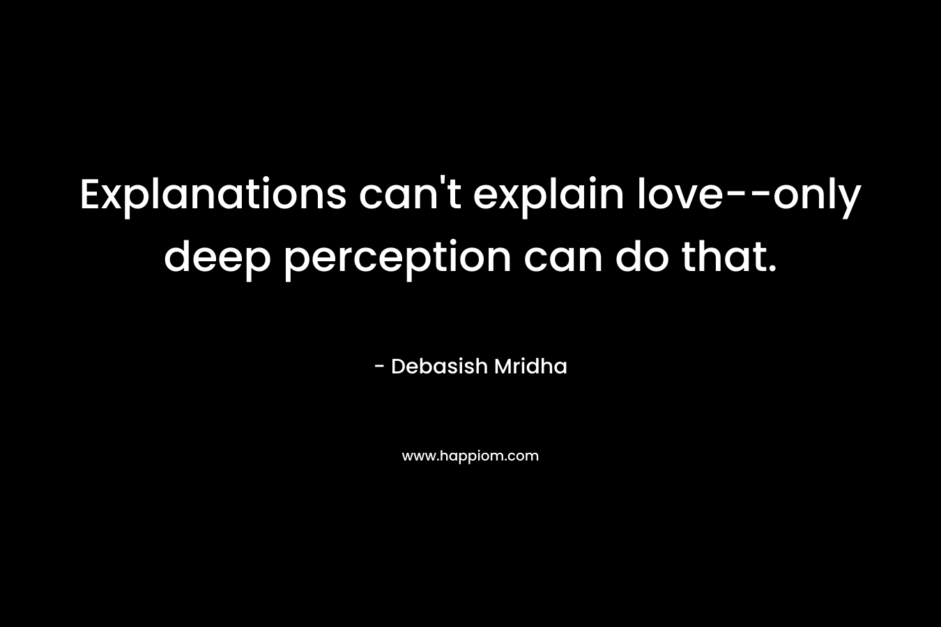 Explanations can't explain love--only deep perception can do that.