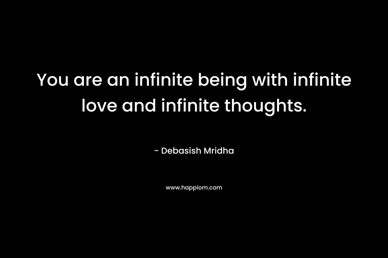 You are an infinite being with infinite love and infinite thoughts.