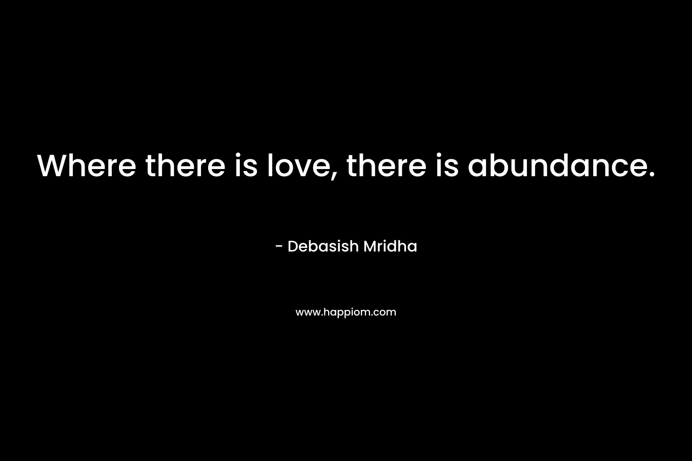 Where there is love, there is abundance.