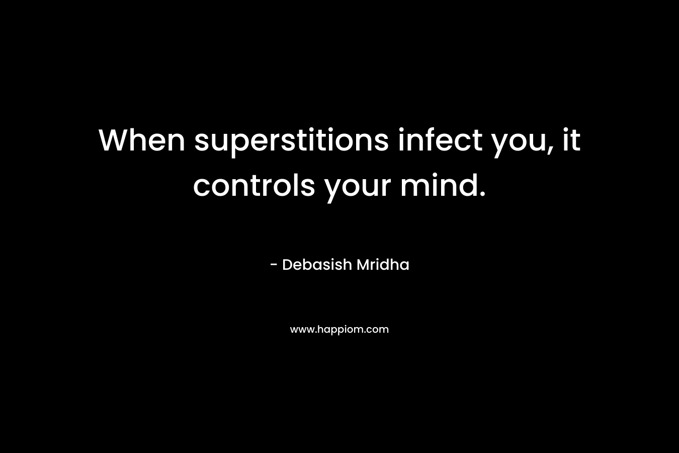 When superstitions infect you, it controls your mind.