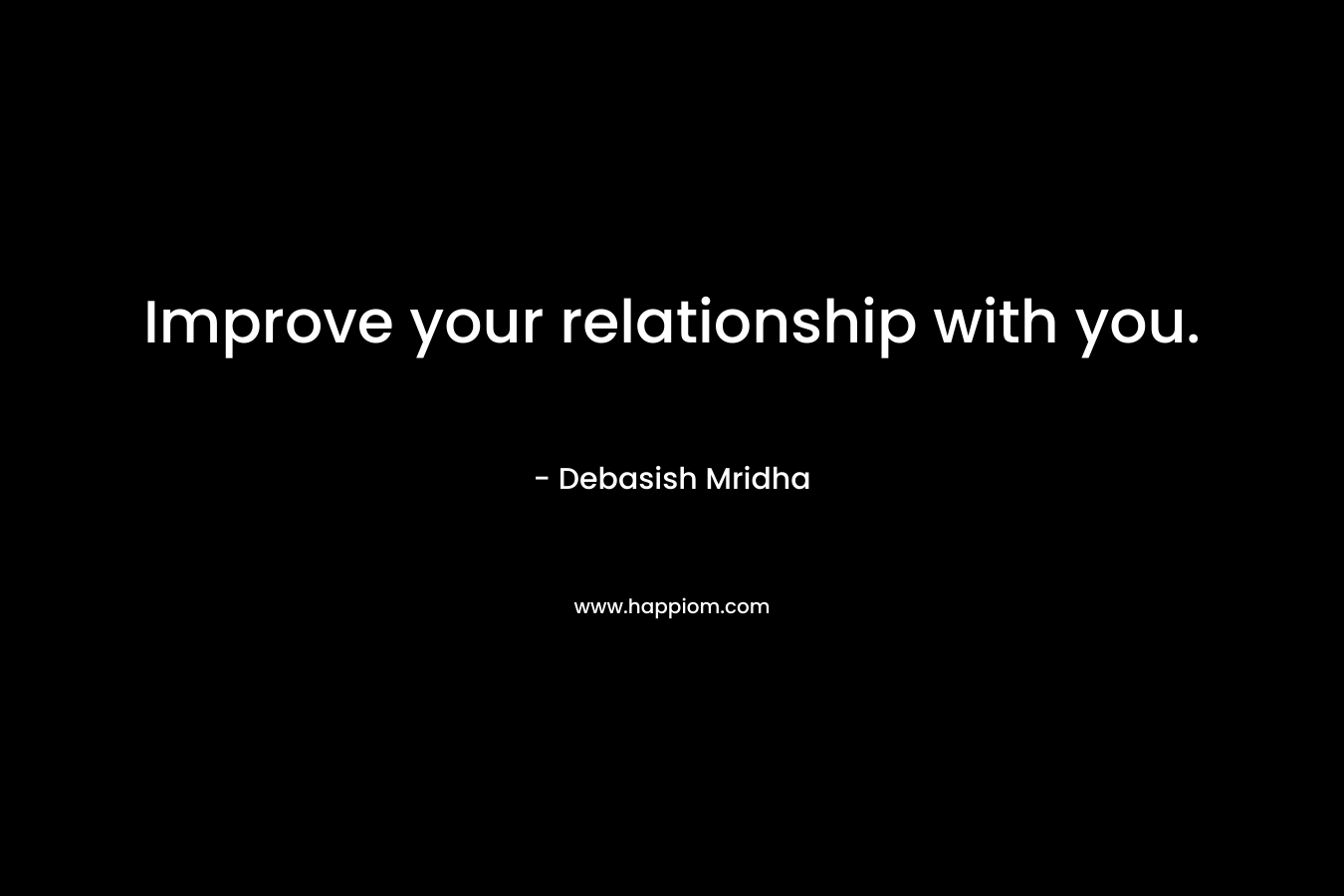 Improve your relationship with you.