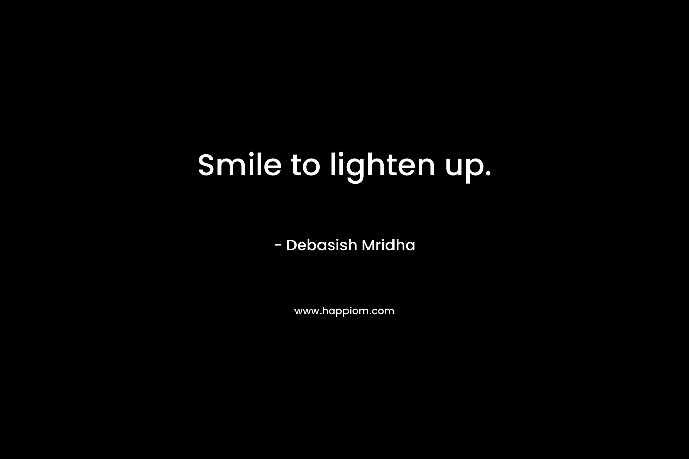 Smile to lighten up.