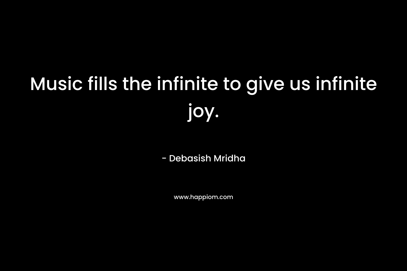 Music fills the infinite to give us infinite joy.