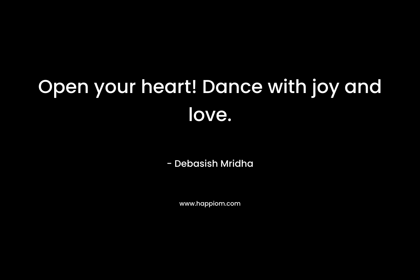 Open your heart! Dance with joy and love.