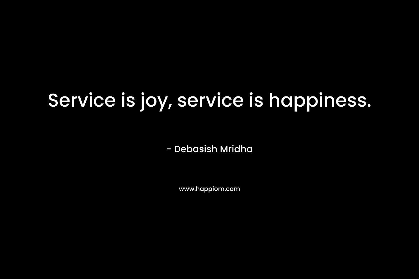 Service is joy, service is happiness.