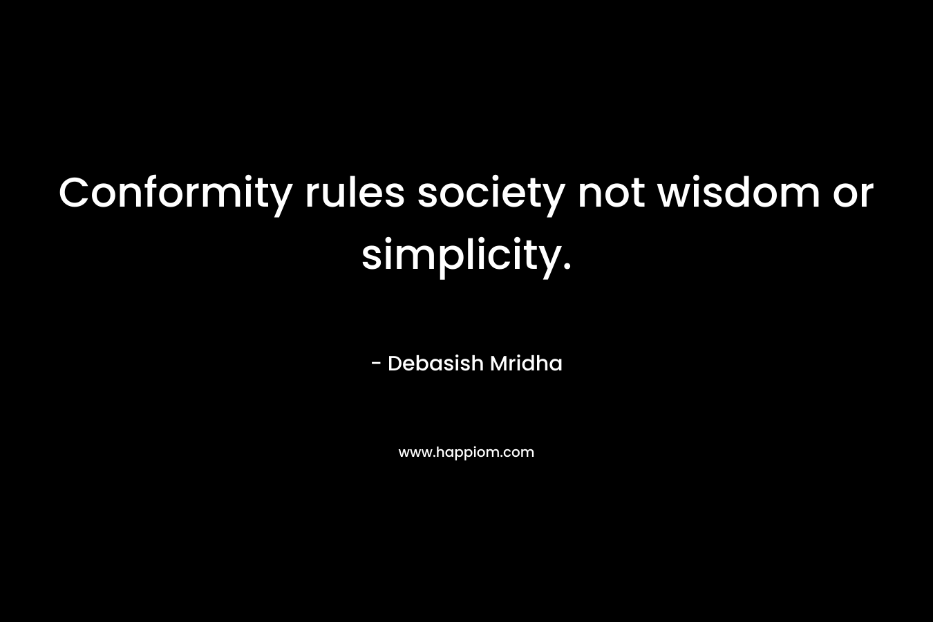 Conformity rules society not wisdom or simplicity.
