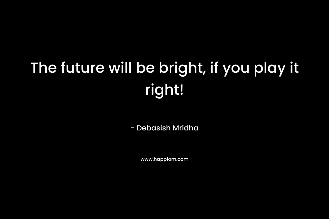 The future will be bright, if you play it right!
