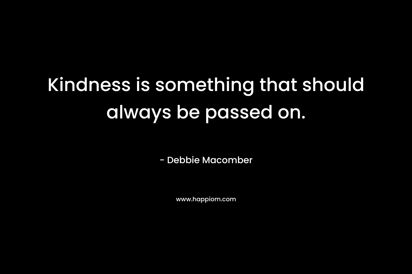Kindness is something that should always be passed on.