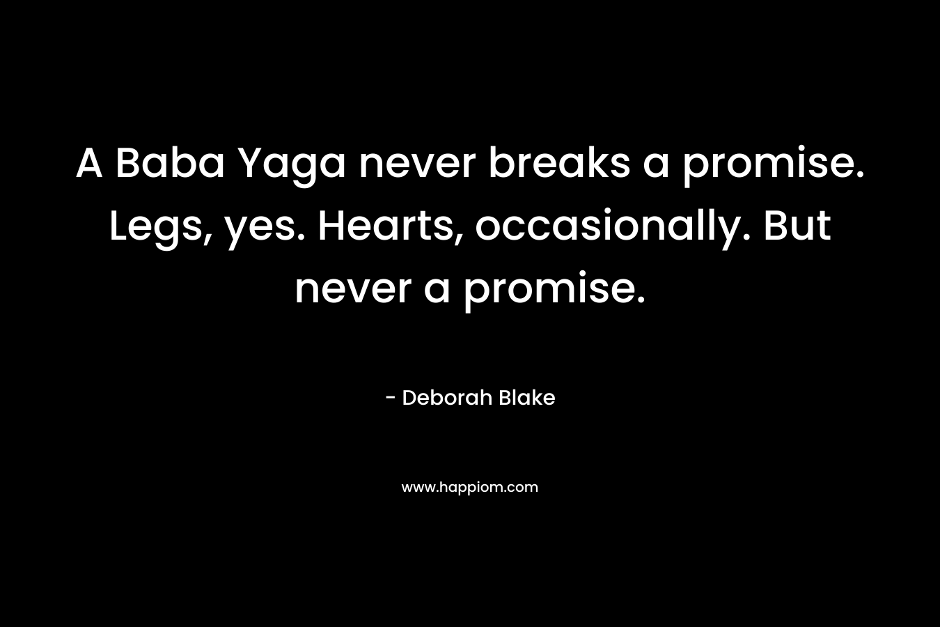 A Baba Yaga never breaks a promise. Legs, yes. Hearts, occasionally. But never a promise.