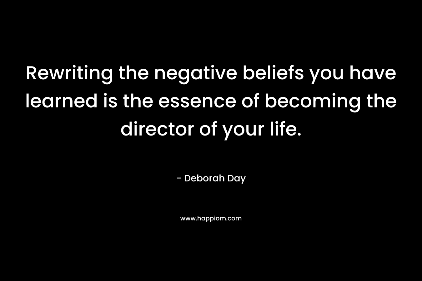 Rewriting the negative beliefs you have learned is the essence of becoming the director of your life.