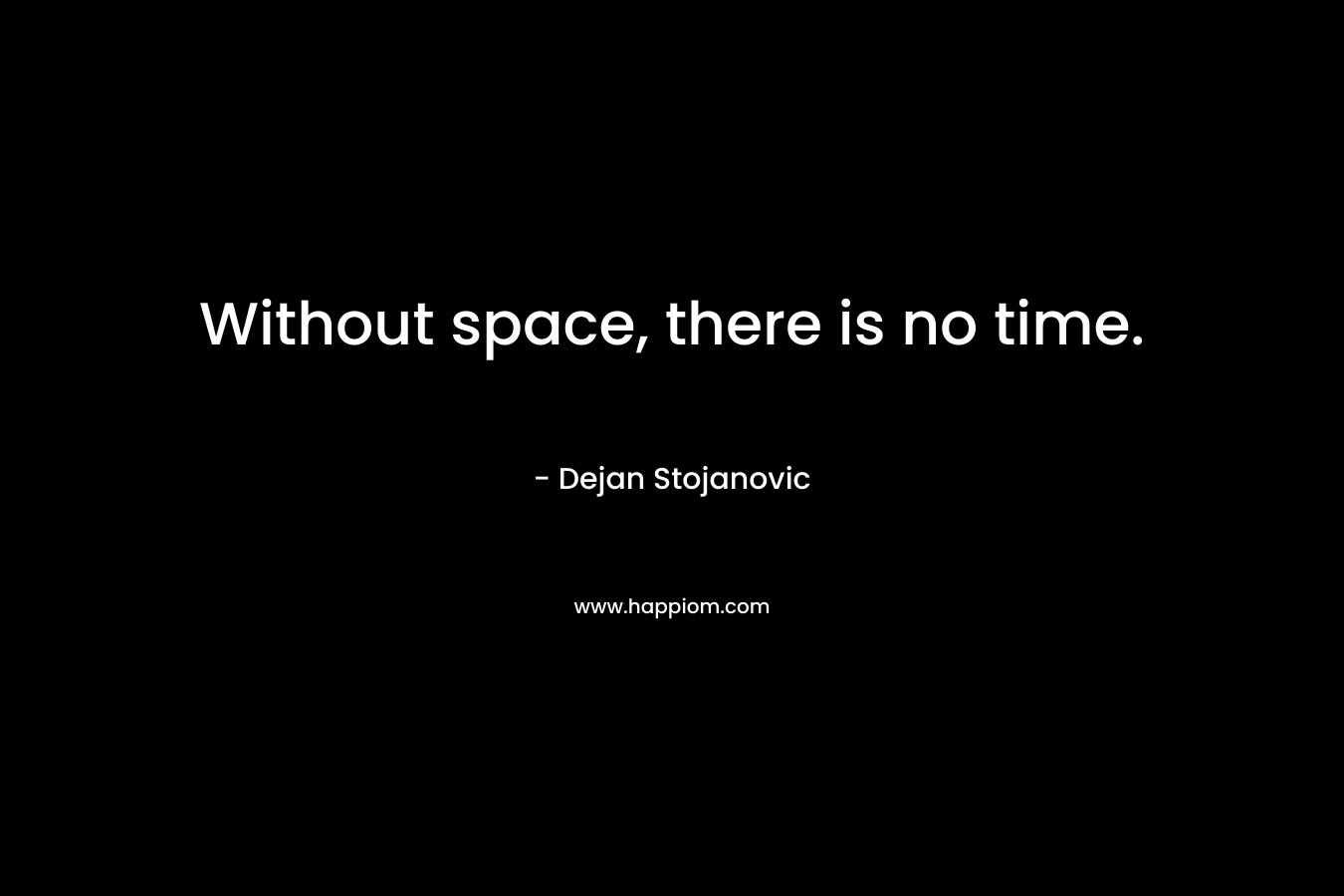Without space, there is no time.