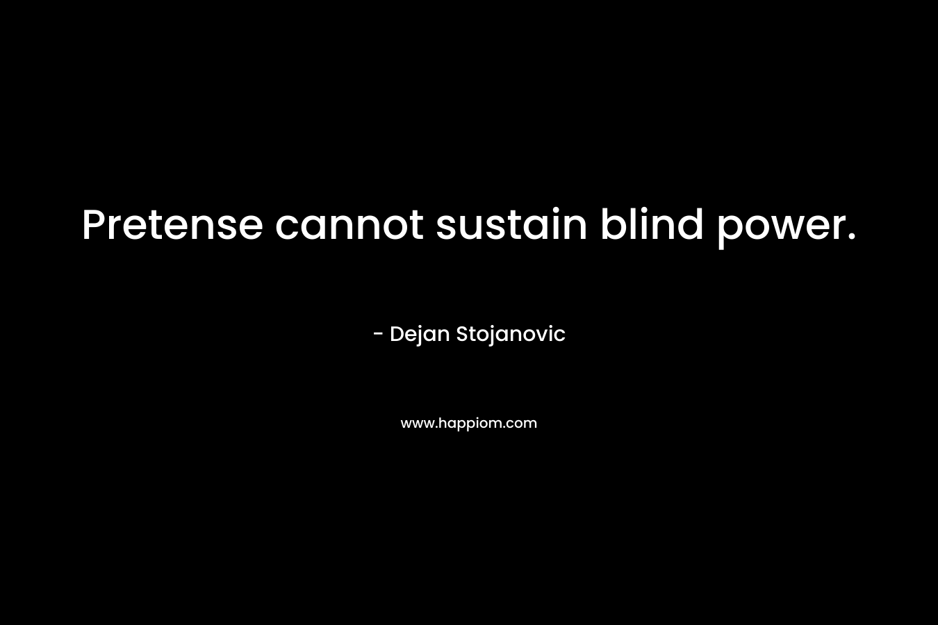 Pretense cannot sustain blind power.