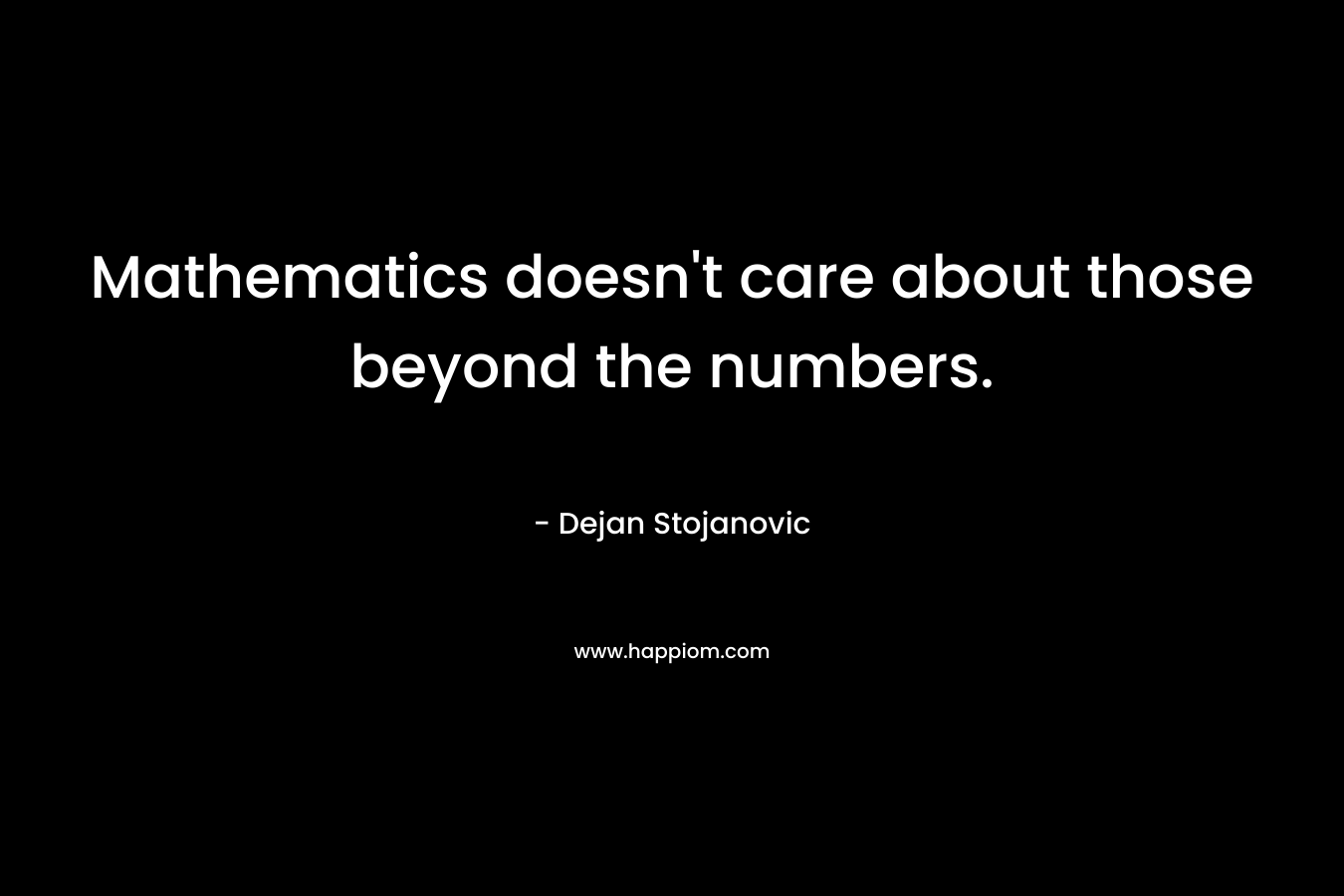 Mathematics doesn't care about those beyond the numbers.