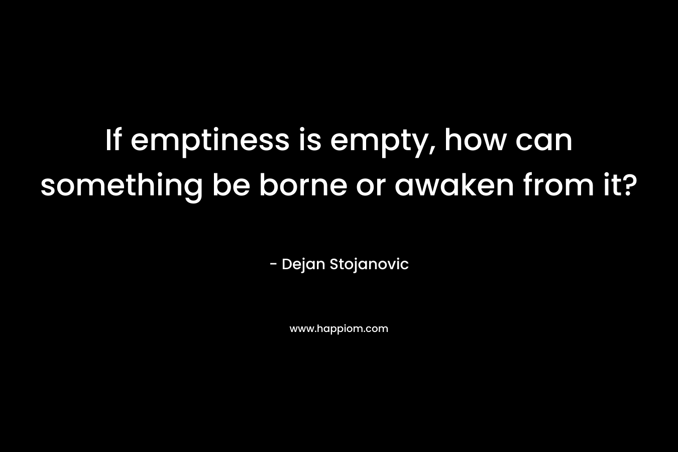 If emptiness is empty, how can something be borne or awaken from it?