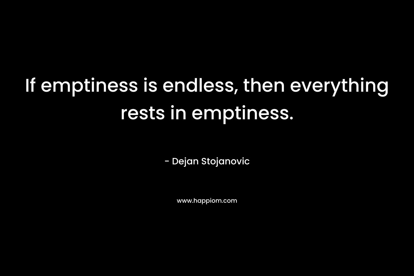 If emptiness is endless, then everything rests in emptiness.