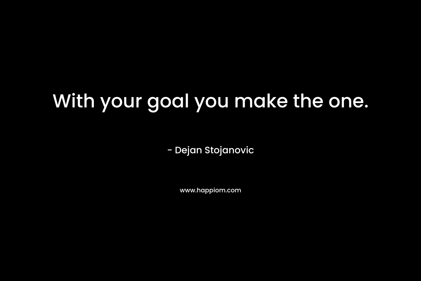 With your goal you make the one.