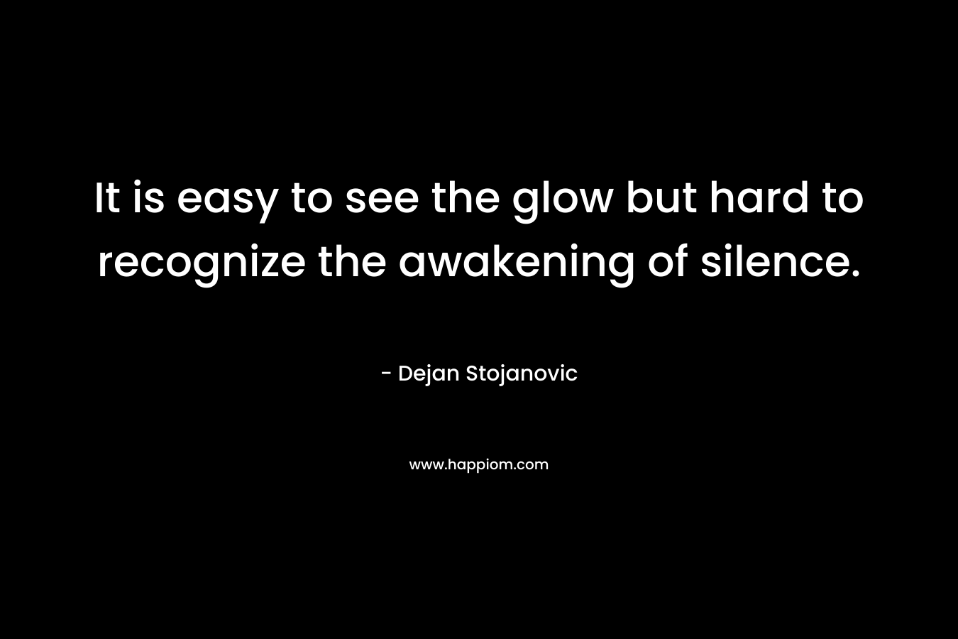 It is easy to see the glow but hard to recognize the awakening of silence.