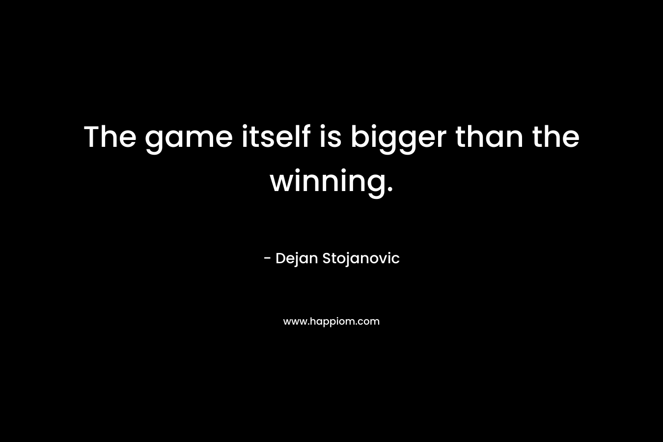 The game itself is bigger than the winning.