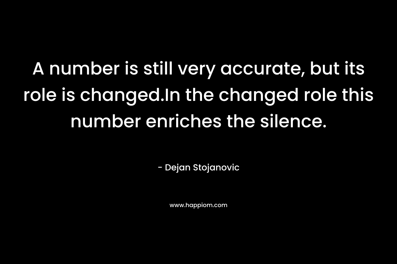 A number is still very accurate, but its role is changed.In the changed role this number enriches the silence.
