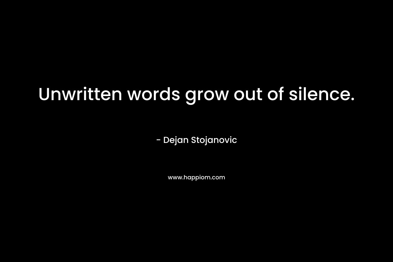 Unwritten words grow out of silence.