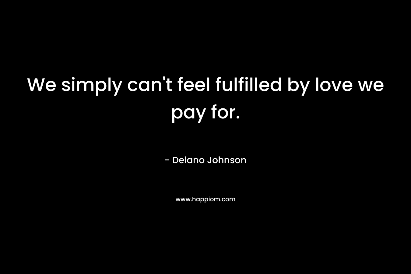 We simply can't feel fulfilled by love we pay for.