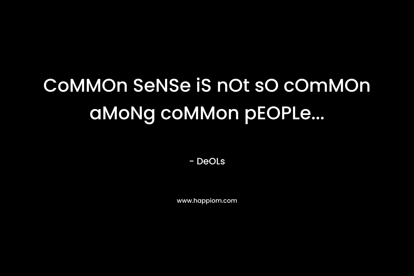 CoMMOn SeNSe iS nOt sO cOmMOn aMoNg coMMon pEOPLe...