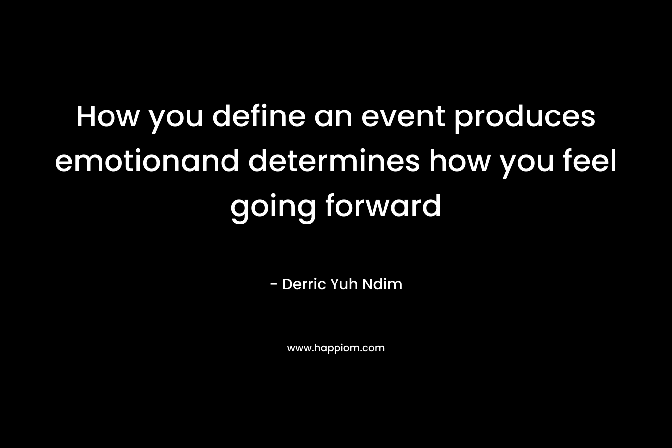 How you define an event produces emotionand determines how you feel going forward – Derric Yuh Ndim