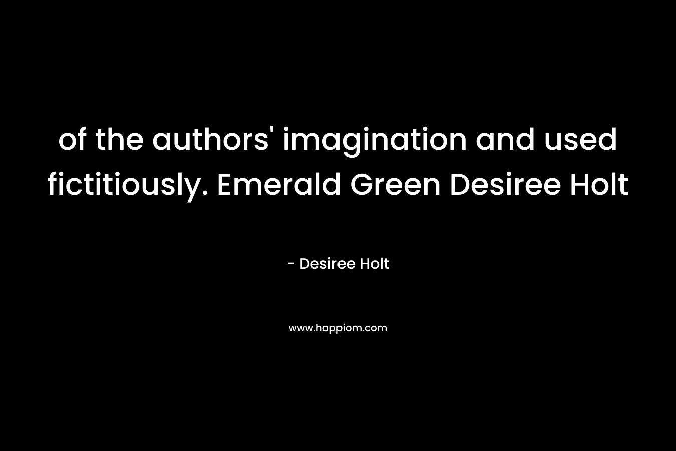 of the authors’ imagination and used fictitiously. Emerald Green Desiree Holt – Desiree Holt