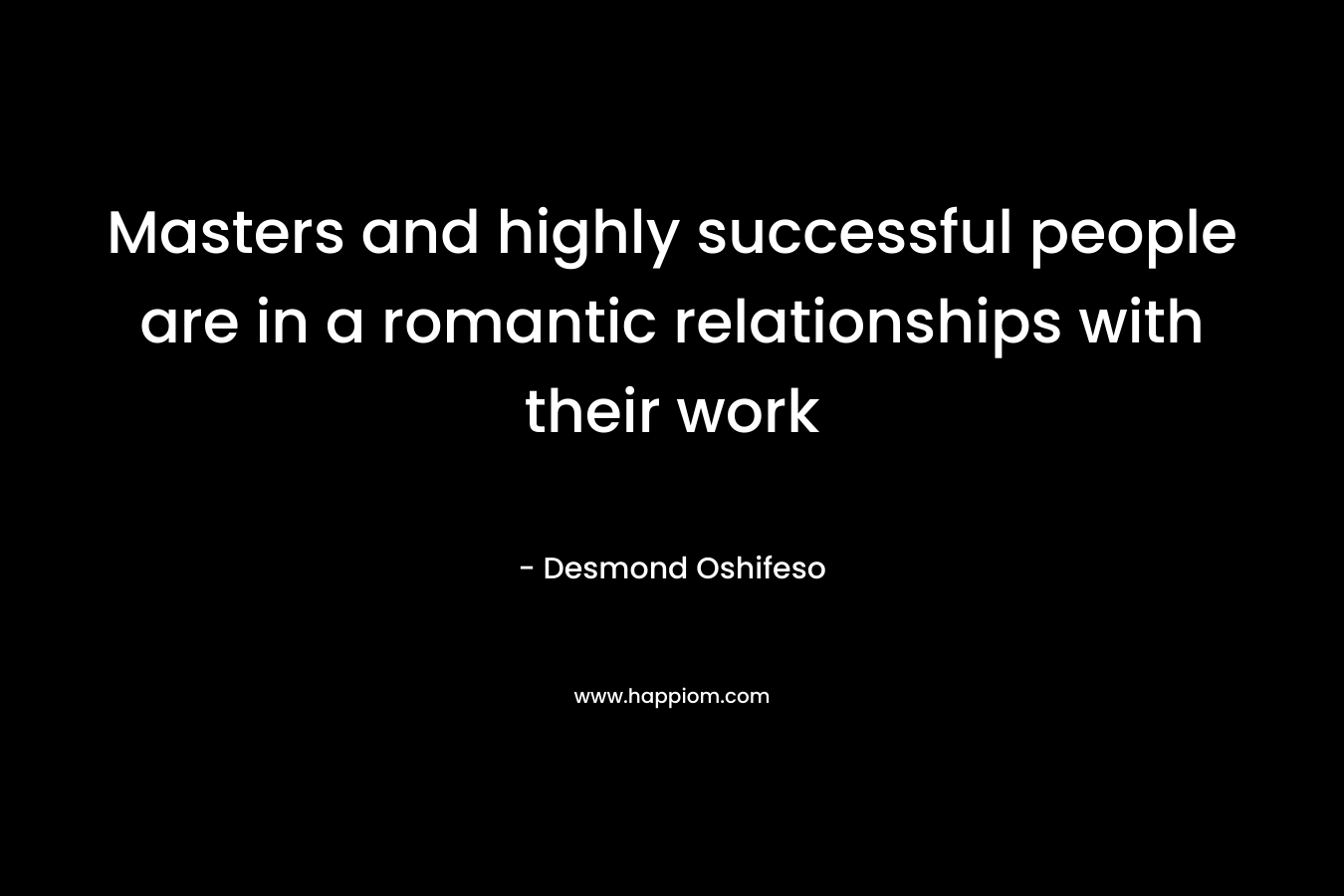 Masters and highly successful people are in a romantic relationships with their work