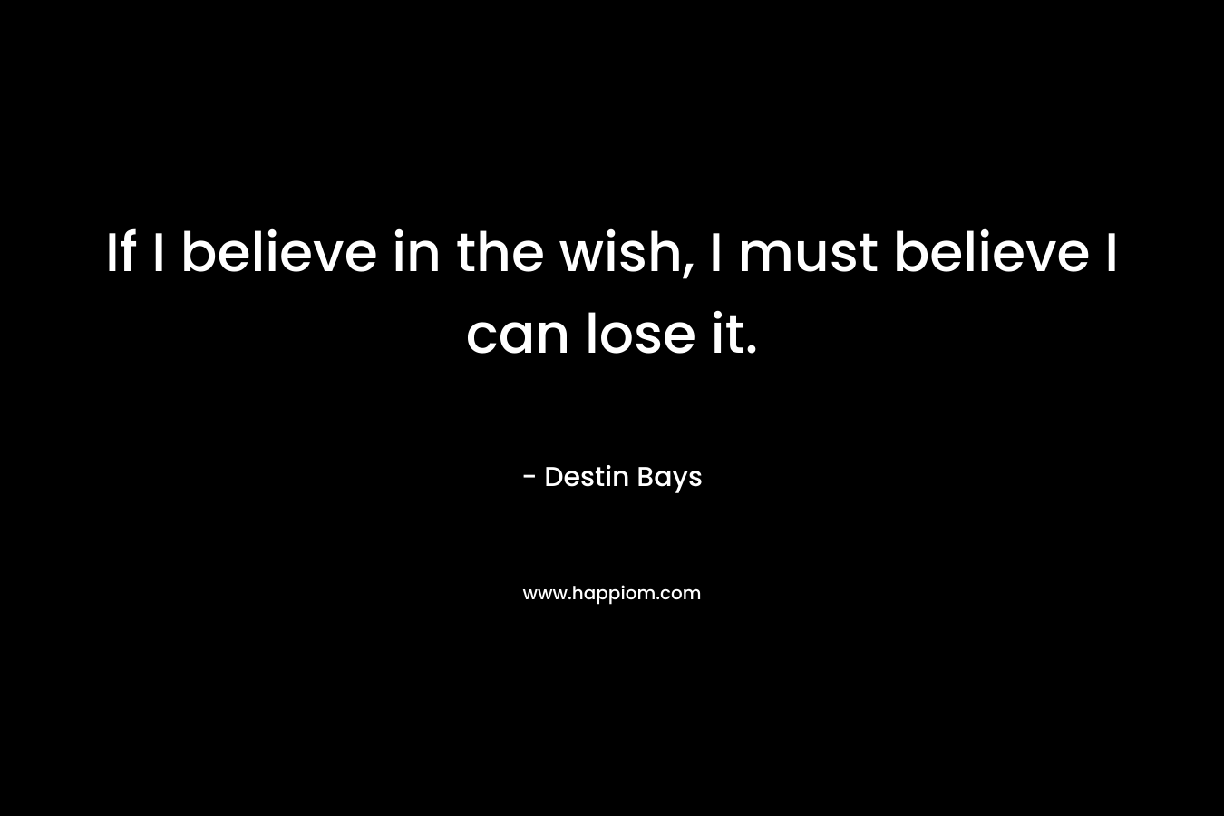 If I believe in the wish, I must believe I can lose it.