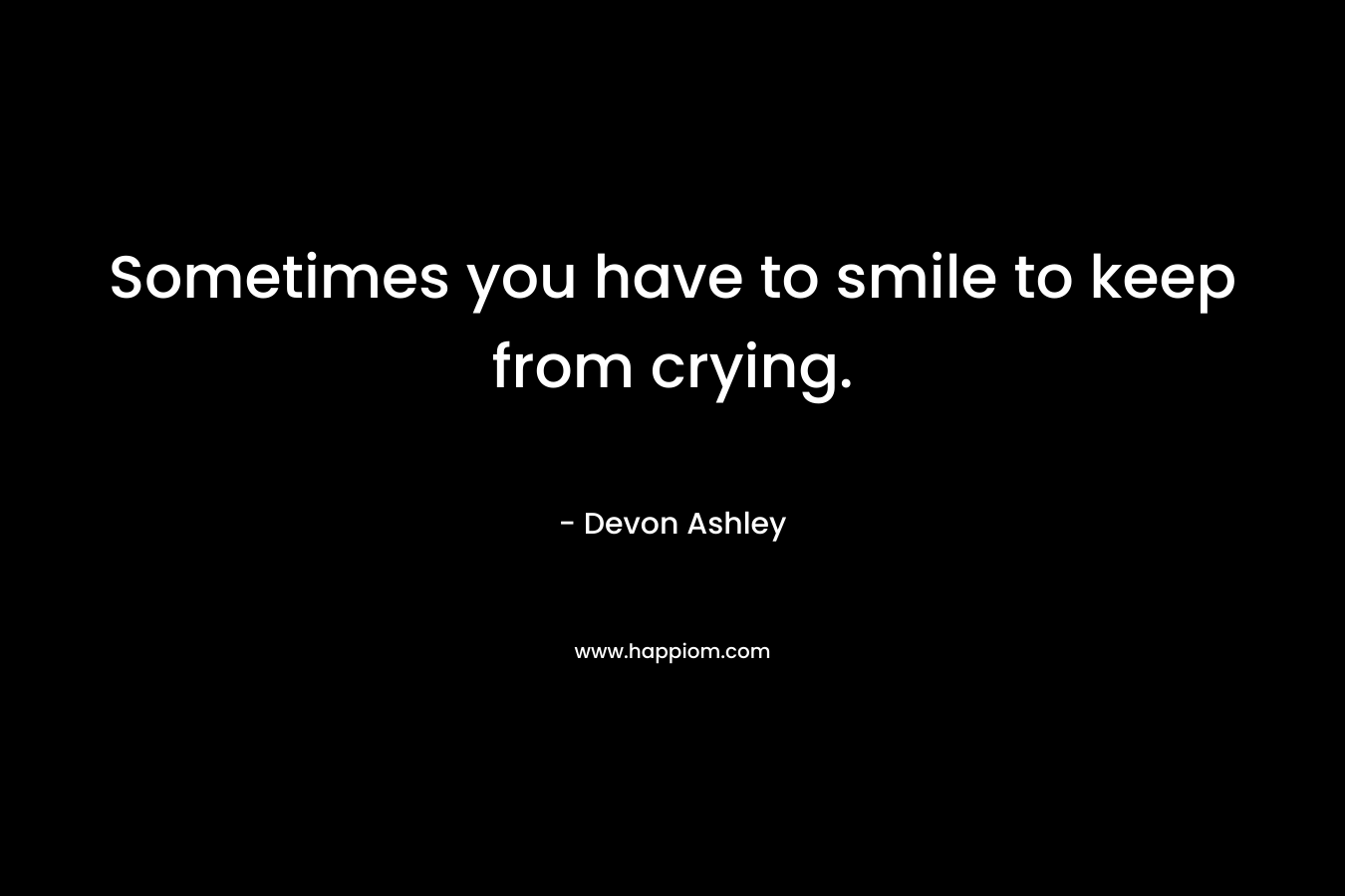 Sometimes you have to smile to keep from crying.