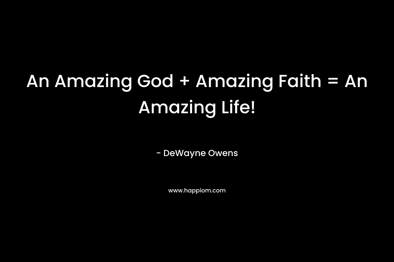 An Amazing God + Amazing Faith = An Amazing Life! – DeWayne Owens