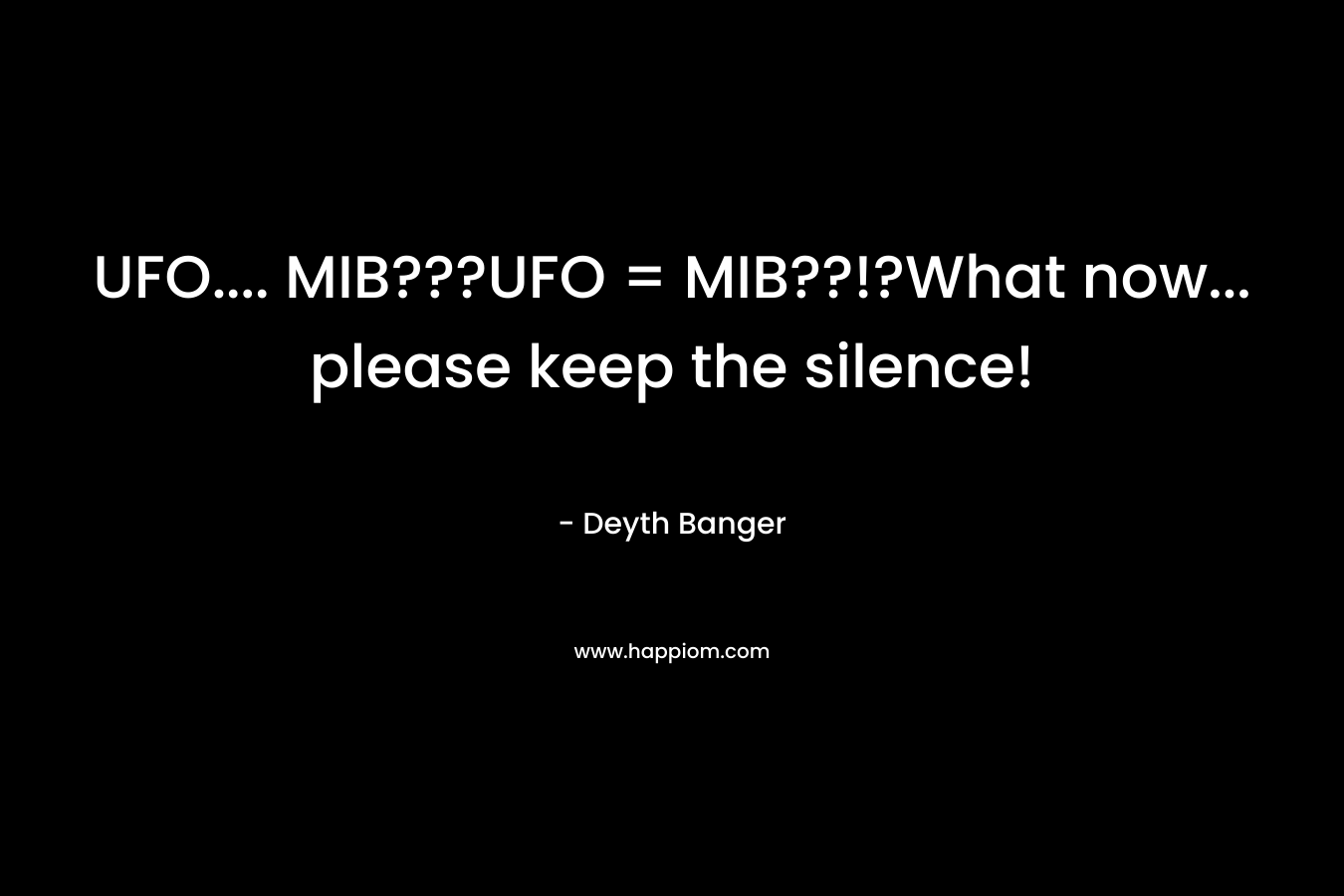 UFO.... MIB???UFO = MIB??!?What now... please keep the silence!