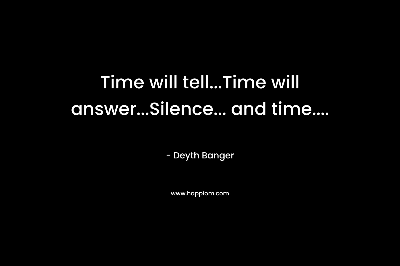 Time will tell...Time will answer...Silence... and time....