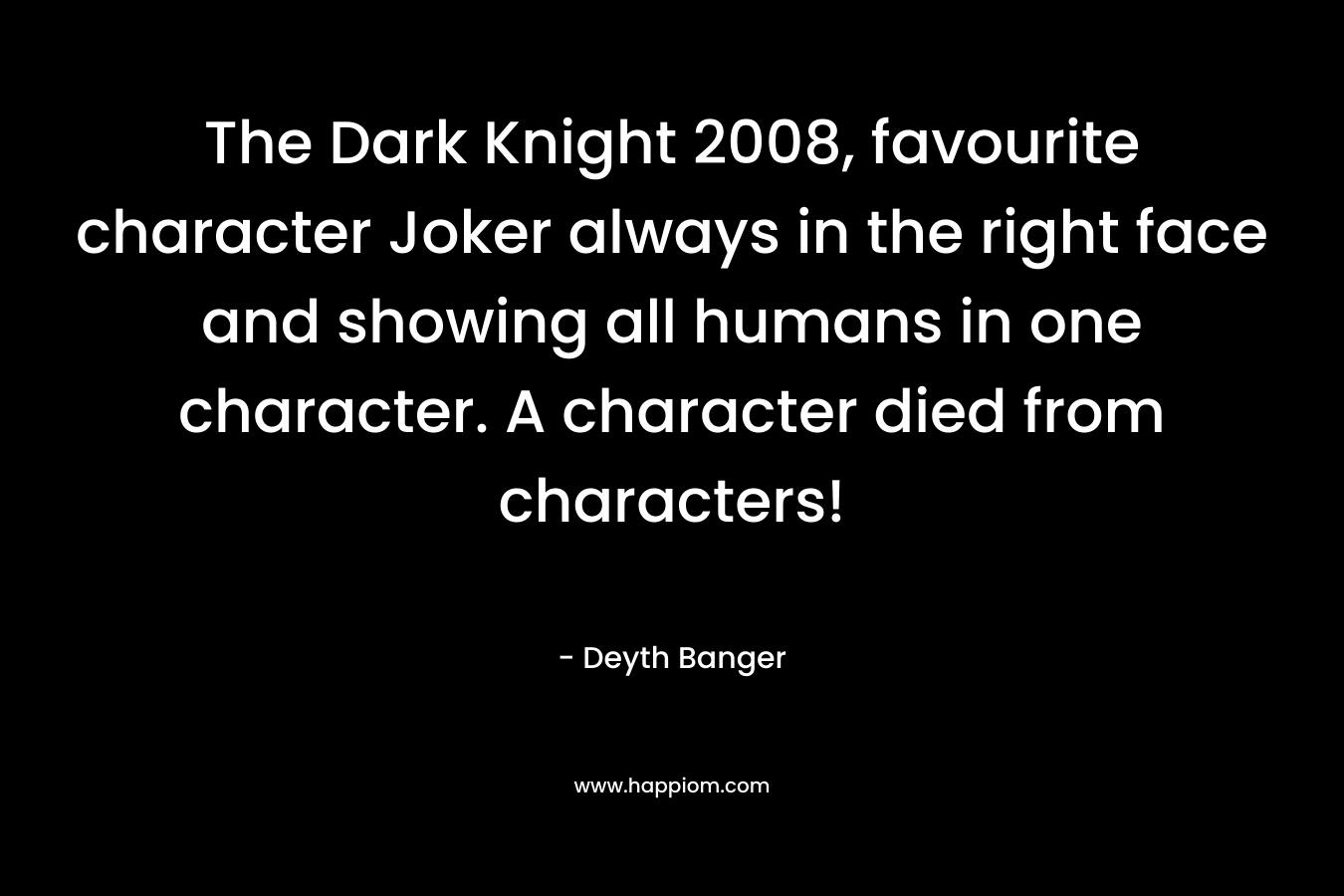 The Dark Knight 2008, favourite character Joker always in the right face and showing all humans in one character. A character died from characters!