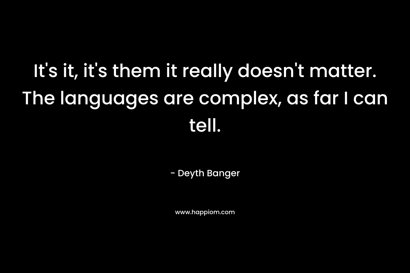 It’s it, it’s them it really doesn’t matter. The languages are complex, as far I can tell. – Deyth Banger