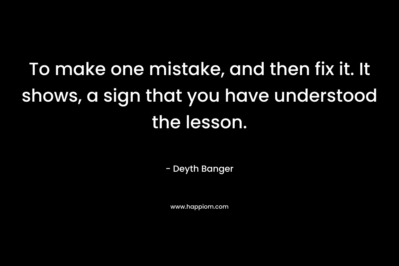 To make one mistake, and then fix it. It shows, a sign that you have understood the lesson. – Deyth Banger