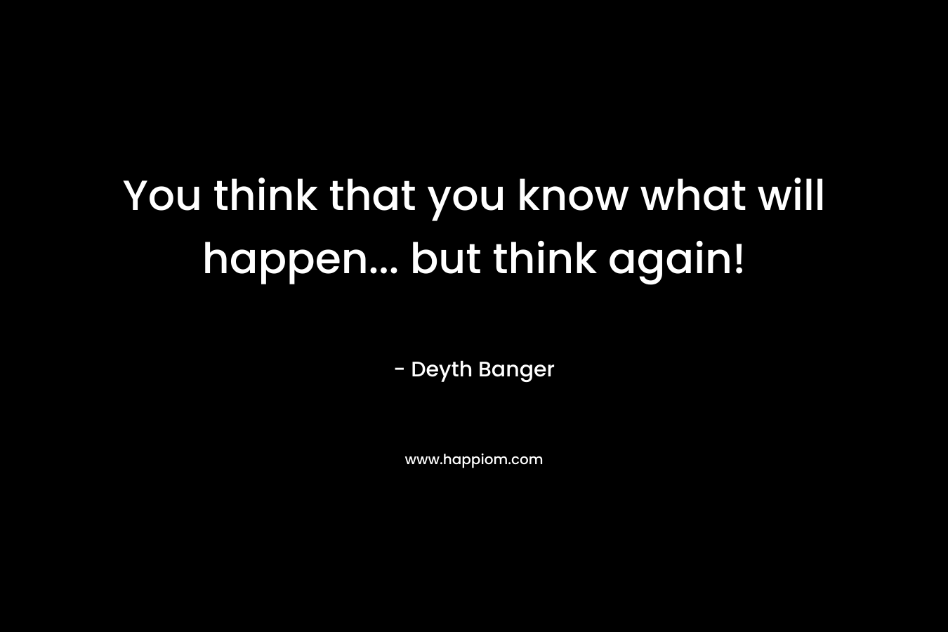 You think that you know what will happen... but think again!