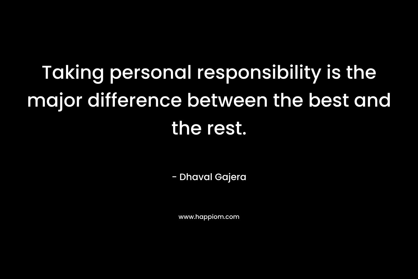 Taking personal responsibility is the major difference between the best and the rest.