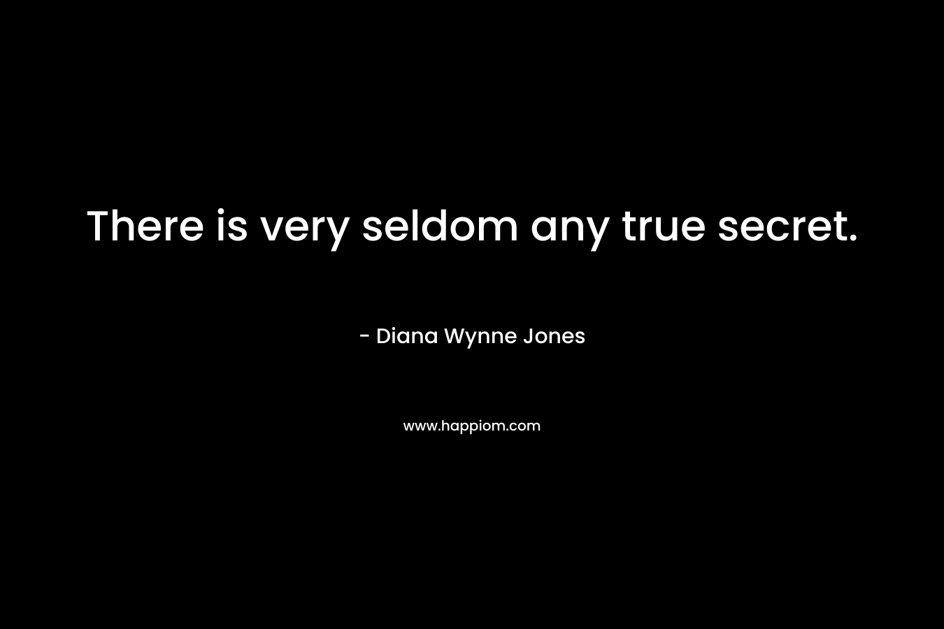 There is very seldom any true secret.