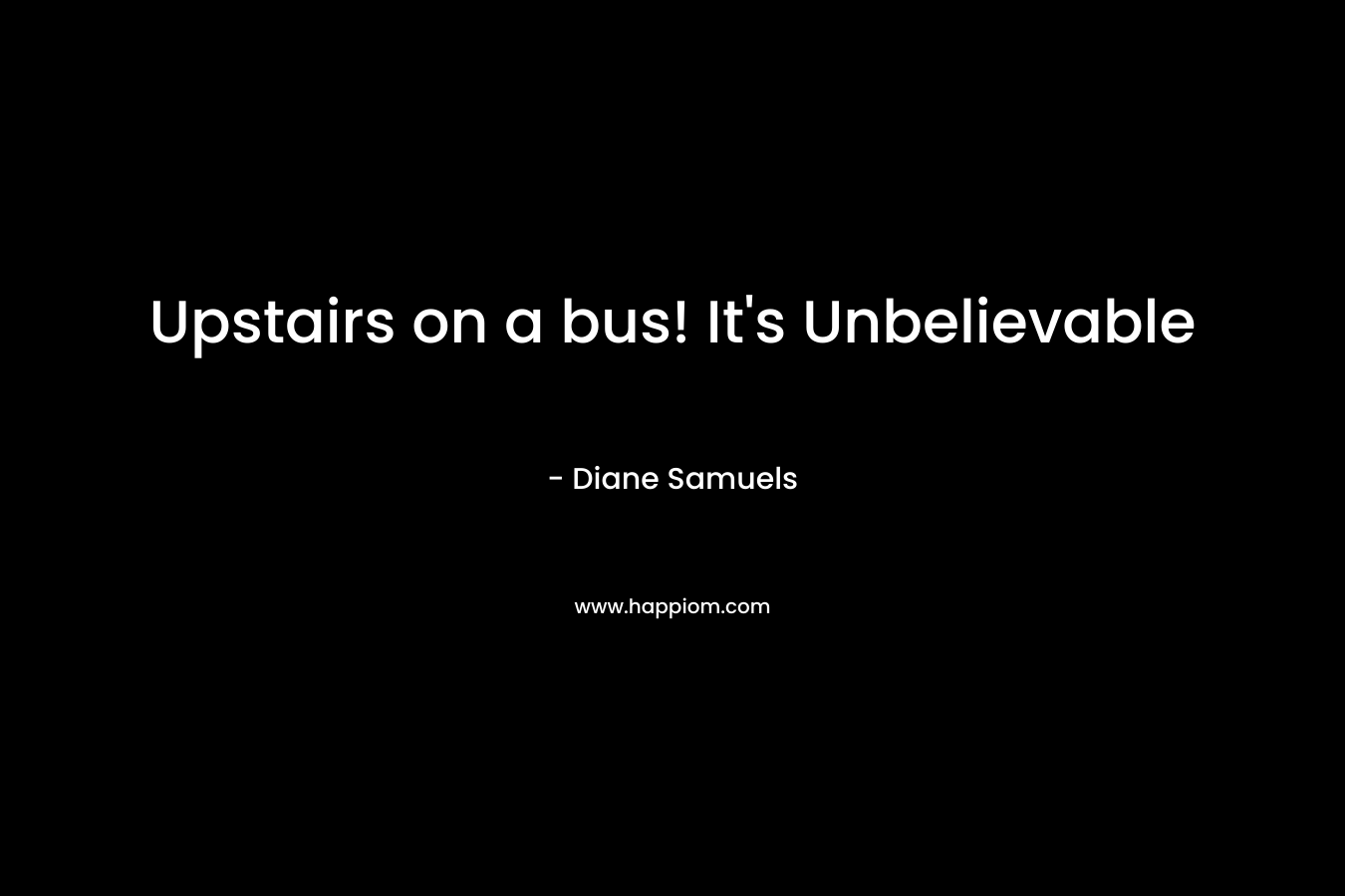 Upstairs on a bus! It’s Unbelievable – Diane Samuels