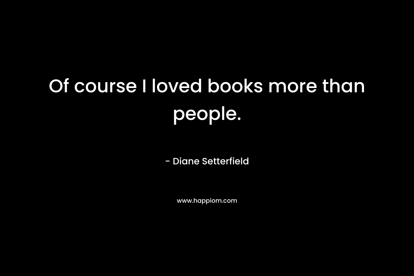 Of course I loved books more than people.